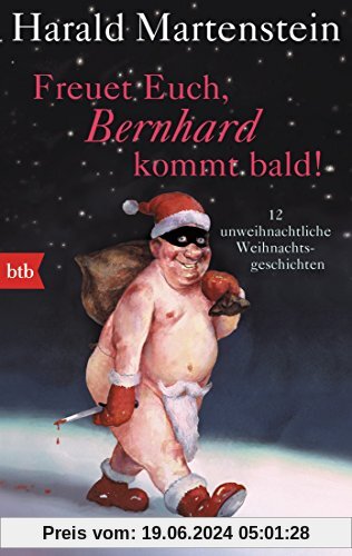 Freuet Euch, Bernhard kommt bald!: 12 unweihnachtliche Weihnachtsgeschichten
